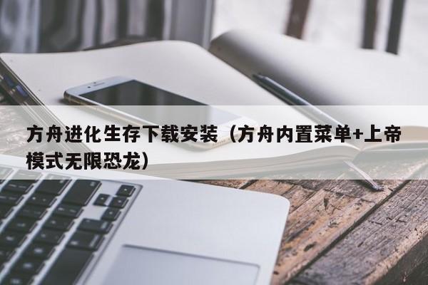 方舟进化生存下载安装（方舟内置菜单+上帝模式无限恐龙） 第1张