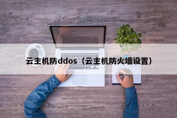 云主机防ddos（云主机防火墙设置） 第1张